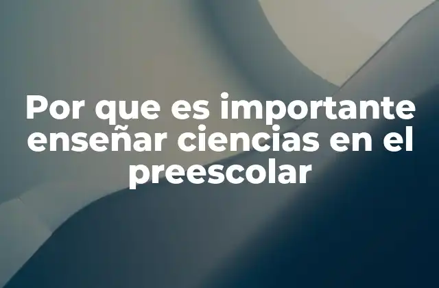 Por que es Importante Enseñar Ciencias en el Preescolar