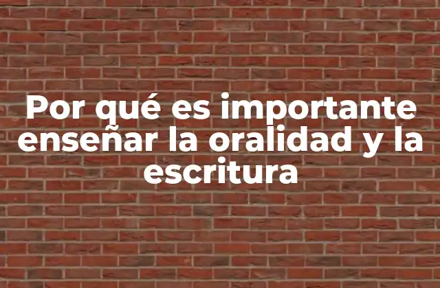 Por Qué es Importante Enseñar la Oralidad y la Escritura