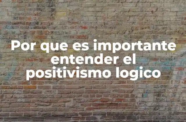 Por que es Importante Entender el Positivismo Logico