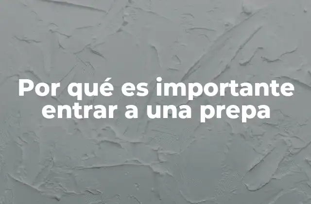 Por Qué es Importante Entrar a una Prepa