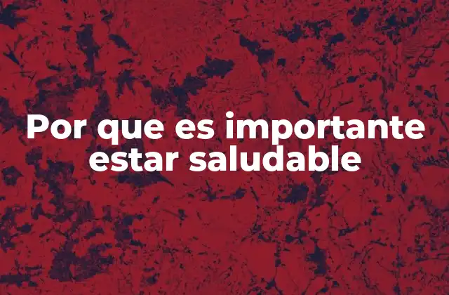 Por que es Importante Estar Saludable