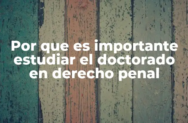 Por que es Importante Estudiar el Doctorado en Derecho Penal