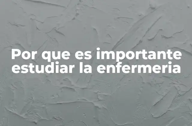 Por que es Importante Estudiar la Enfermeria
