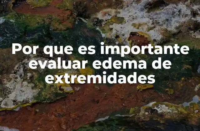 Por que es Importante Evaluar Edema de Extremidades