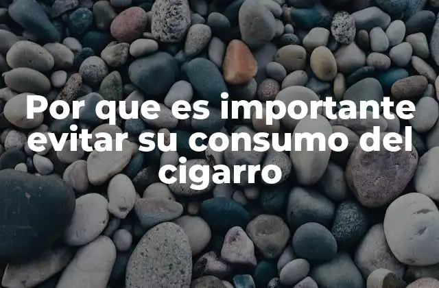Por que es Importante Evitar Su Consumo Del Cigarro
