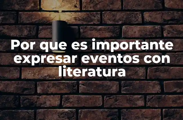 Por que es Importante Expresar Eventos con Literatura
