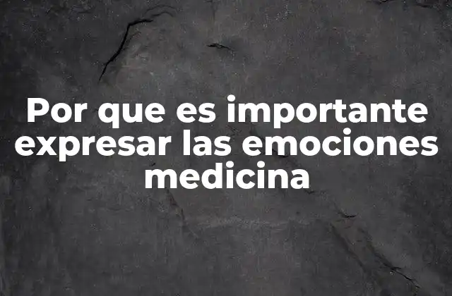 Por que es Importante Expresar las Emociones Medicina