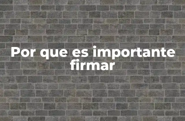 Por que es Importante Firmar