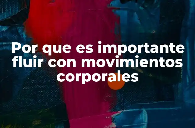 Por que es Importante Fluir con Movimientos Corporales