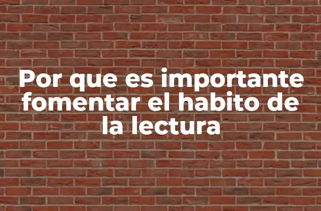 Por que es Importante Fomentar el Habito de la Lectura