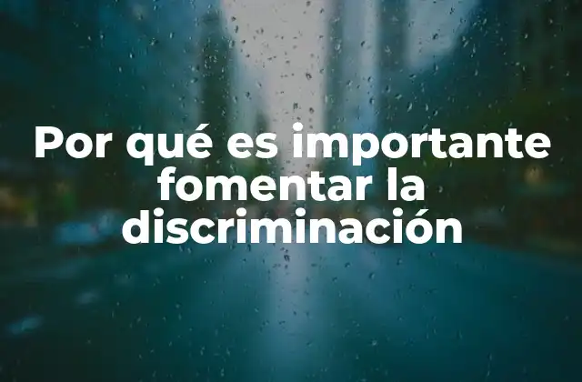 Por Qué es Importante Fomentar la Discriminación