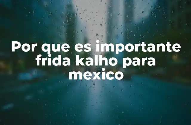 Por que es Importante Frida Kalho para Mexico 2 El legado cultural de Frida Kahlo en México