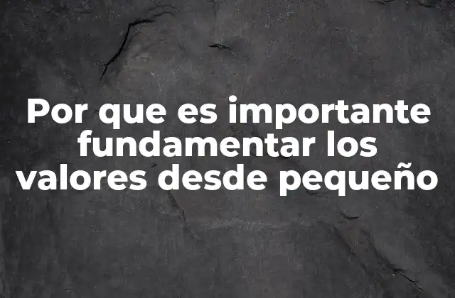 Por que es Importante Fundamentar los Valores desde Pequeño