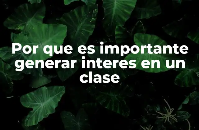 Por que es Importante Generar Interes en un Clase