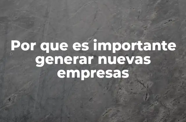 Por que es Importante Generar Nuevas Empresas