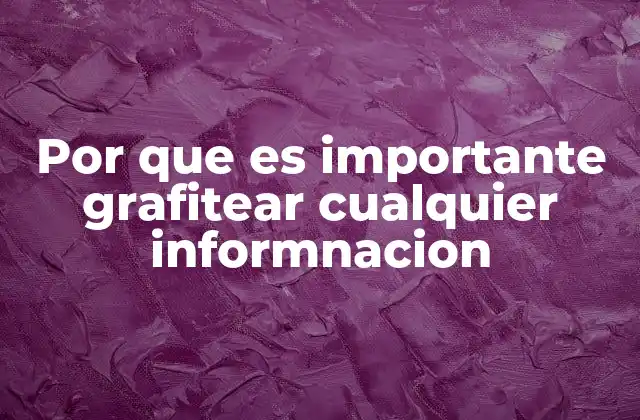 Por que es Importante Grafitear Cualquier Informnacion