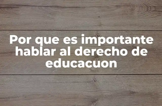 Por que es Importante Hablar Al Derecho de Educacuon