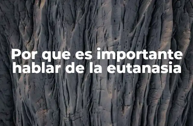 Por que es Importante Hablar de la Eutanasia