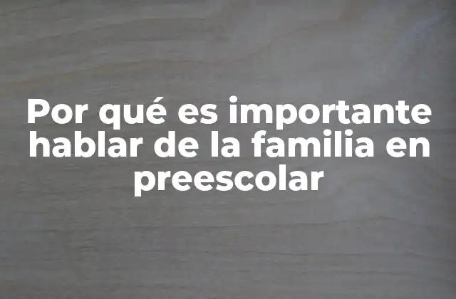 Por Qué es Importante Hablar de la Familia en Preescolar
