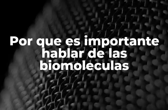 Por que es Importante Hablar de las Biomoleculas
