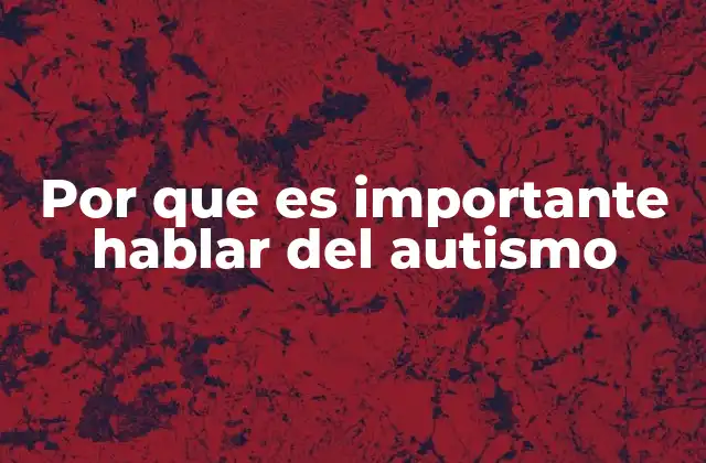 Por que es Importante Hablar Del Autismo