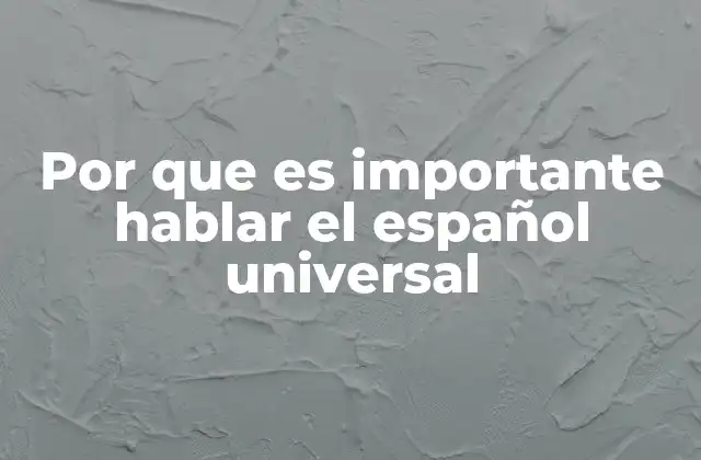 Por que es Importante Hablar el Español Universal