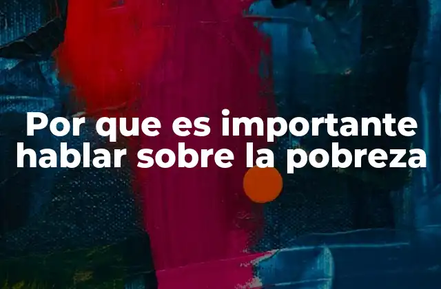 Por que es Importante Hablar sobre la Pobreza