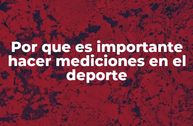 Por que es Importante Hacer Mediciones en el Deporte