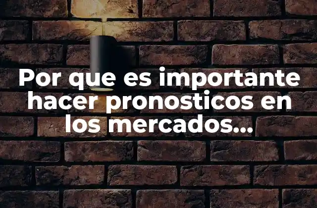 Por que es Importante Hacer Pronosticos en los Mercados Financieros
