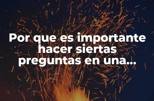 Por que es Importante Hacer Siertas Preguntas en una Entrevista