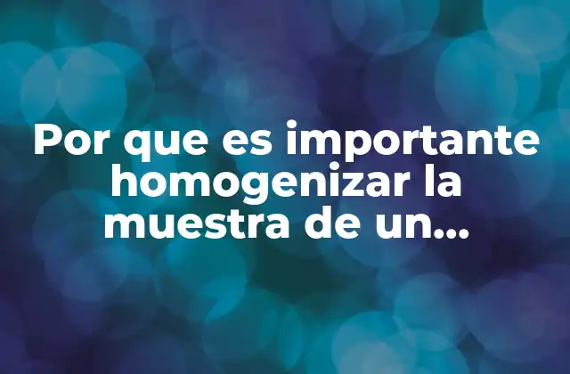 Por que es Importante Homogenizar la Muestra de un Alimento