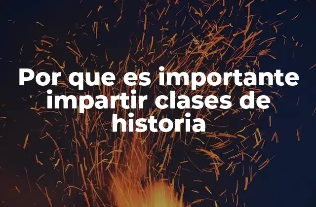 Por que es Importante Impartir Clases de Historia