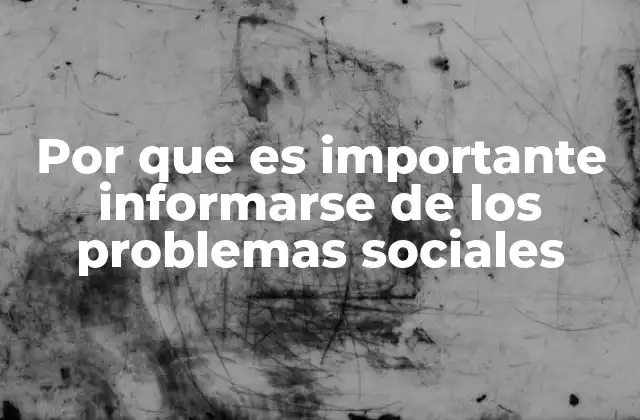 Por que es Importante Informarse de los Problemas Sociales