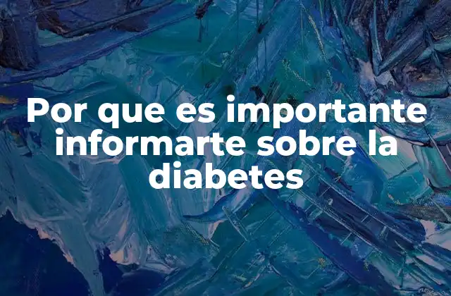 Por que es Importante Informarte sobre la Diabetes