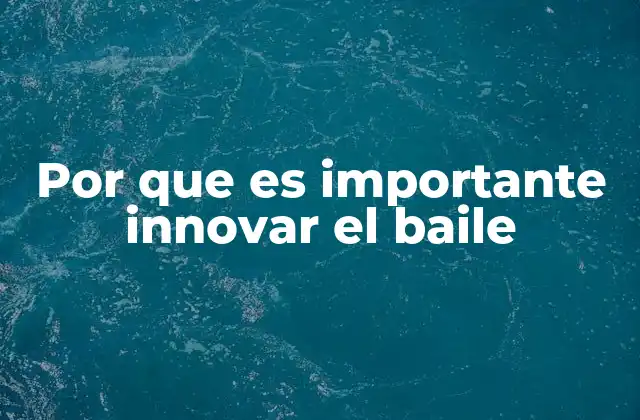Por que es Importante Innovar el Baile