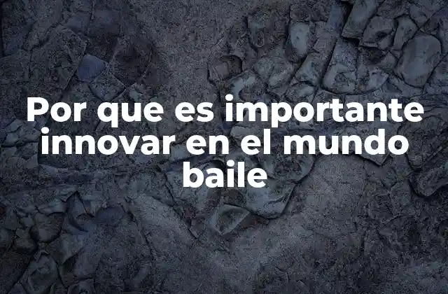 Por que es Importante Innovar en el Mundo Baile
