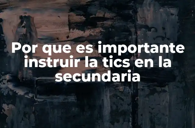 Por que es Importante Instruir la Tics en la Secundaria