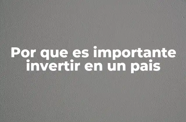 Por que es Importante Invertir en un Pais