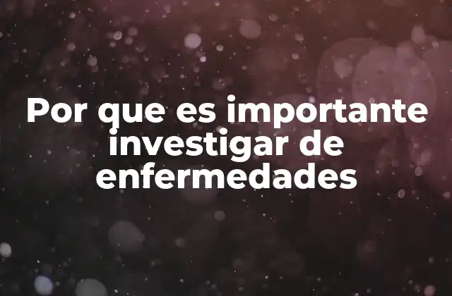 Por que es Importante Investigar de Enfermedades