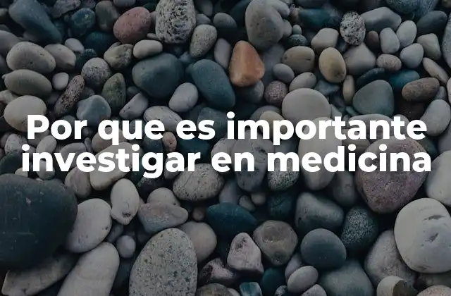 Por que es Importante Investigar en Medicina