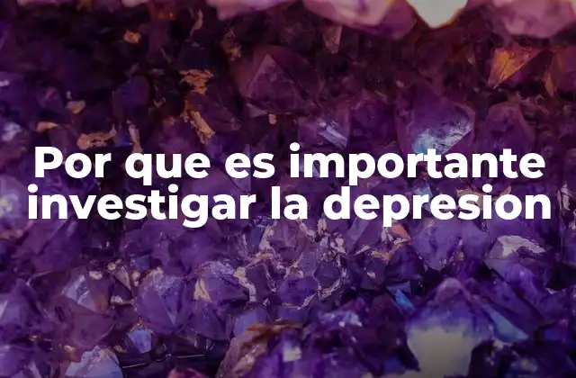 Por que es Importante Investigar la Depresion