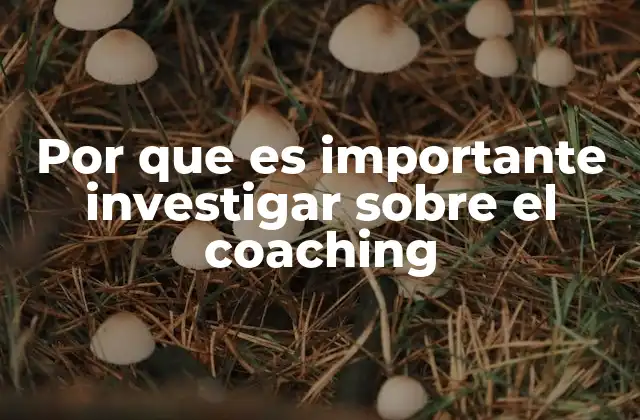 Por que es Importante Investigar sobre el Coaching 2 El impacto del coaching en el desarrollo personal y profesional