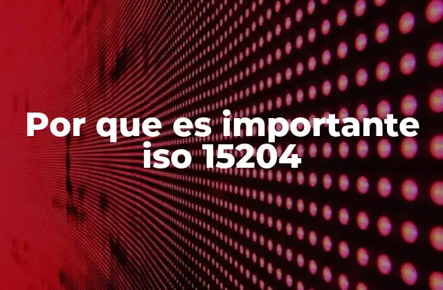 Por que es Importante Iso 15204