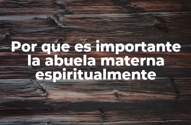 Por que es Importante la Abuela Materna Espiritualmente