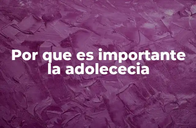 Por que es Importante la Adolececia