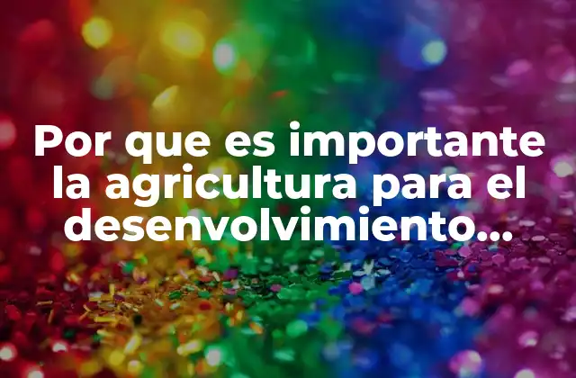Por que es Importante la Agricultura para el Desenvolvimiento Económico