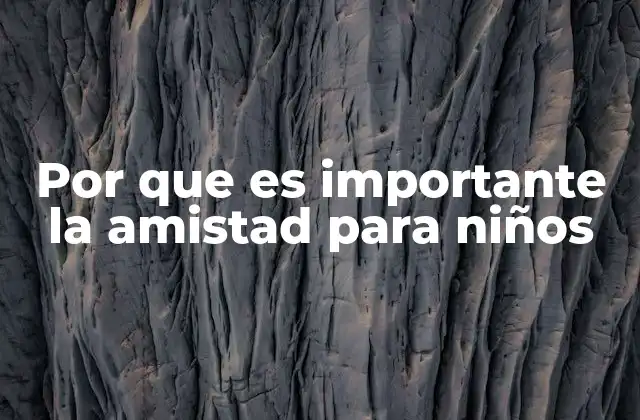 Por que es Importante la Amistad para Niños
