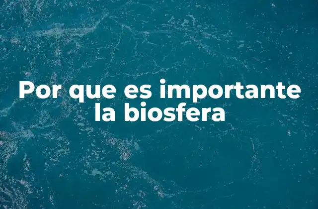 Por que es Importante la Biosfera