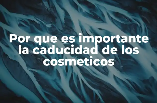 Por que es Importante la Caducidad de los Cosmeticos