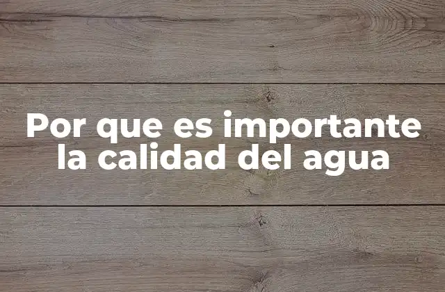 Por que es Importante la Calidad Del Agua